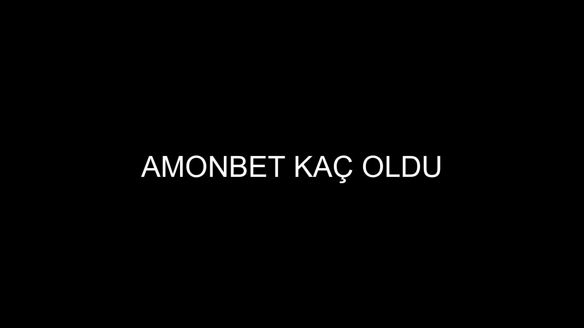 Amonbet Kaç Oldu